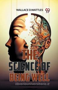 The Science Of Being Well di Wallace D Wattles edito da DOUBLE 9 BOOKSLIP