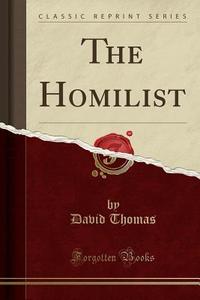 The Homilist (Classic Reprint) di David Thomas edito da Forgotten Books