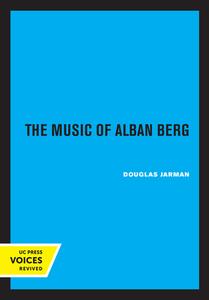 The Music Of Alban Berg di Douglas Jarman edito da University Of California Press