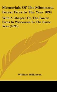 Memorials of the Minnesota Forest Fires in the Year 1894: With a Chapter on the Forest Fires in Wisconsin in the Same Year (1895) di William Wilkinson edito da Kessinger Publishing