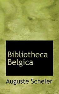 Bibliotheca Belgica di Auguste Scheler edito da Bibliolife