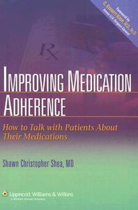 Improving Medication Adherence: How To Talk With Patients About Their Medications di Shawn Christopher Shea edito da Lippincott Williams And Wilkins