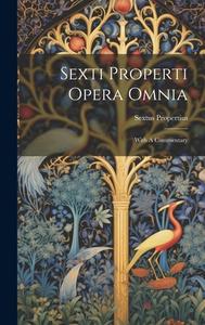 Sexti Properti Opera Omnia: With A Commentary di Sextus Propertius edito da LEGARE STREET PR