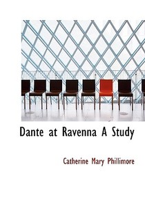 Dante At Ravenna A Study di Catherine Mary Phillimore edito da Bibliolife