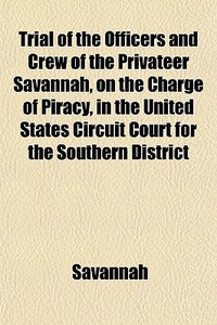 Trial Of The Officers And Crew Of The Pr di Savannah edito da General Books