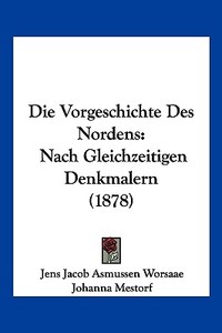 Die Vorgeschichte Des Nordens: Nach Gleichzeitigen Denkmalern (1878) di Jens Jacob Asmussen Worsaae edito da Kessinger Publishing