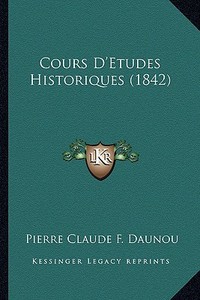 Cours D'Etudes Historiques (1842) di Pierre Claude Francois Daunou edito da Kessinger Publishing