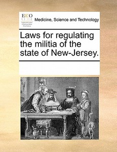 Laws For Regulating The Militia Of The State Of New-jersey. di See Notes Multiple Contributors edito da Gale Ecco, Print Editions
