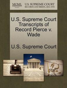 U.s. Supreme Court Transcripts Of Record Pierce V. Wade edito da Gale Ecco, U.s. Supreme Court Records