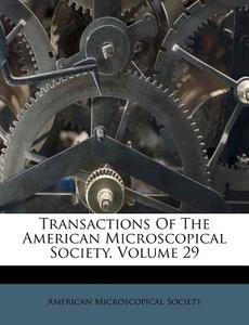 Transactions of the American Microscopical Society, Volume 29 di American Microscopical Society edito da Nabu Press