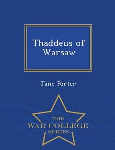 Thaddeus Of Warsaw - War College Series di Jane Porter edito da War College Series