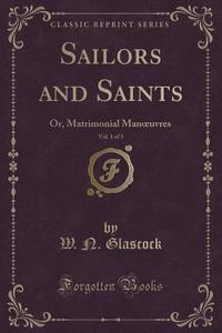 Sailors And Saints, Vol. 1 Of 3 di W N Glascock edito da Forgotten Books