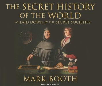 The Secret History of the World: As Laid Down by the Secret Societies di Mark Booth edito da Tantor Audio