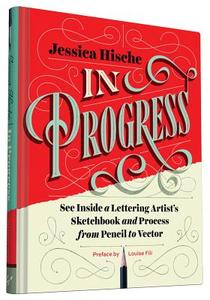 In Progress: See Inside a Lettering Artist's Sketchbook and Process, from Pencil to Vector (Hand Lettering Books, Learn  di Jessica Hische edito da CHRONICLE BOOKS