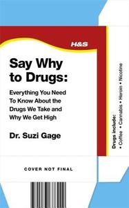 Say Why to Drugs: Everything You Need to Know about the Drugs We Take and Why We Get High di Suzi Gage edito da HODDER & STOUGHTON