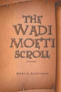 The Wadi Moeti Scroll di MR Merlin Dean Kauffman edito da Createspace