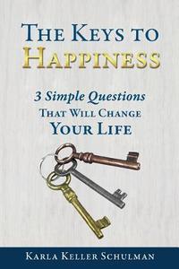 The Keys to Happiness di Karla Keller Schulman edito da XULON PR