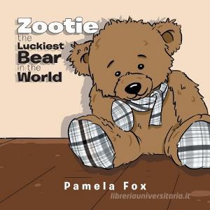 Zootie The Luckiest Bear in the World di Pamela Fox edito da Xlibris