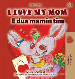 I Love My Mom (English Albanian Bilingual Book for Kids) di Shelley Admont, Kidkiddos Books edito da KidKiddos Books Ltd.