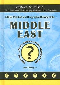 A Brief Political and Geographic History of the Middle East: Where Are... Persia, Babylon, and the Ottoman Empire di John Davenport edito da Mitchell Lane Publishers