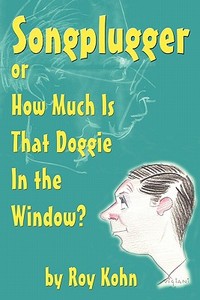 Songplugger, or How Much Is That Doggie in the Window? di Roy Kohn edito da BEARMANOR MEDIA