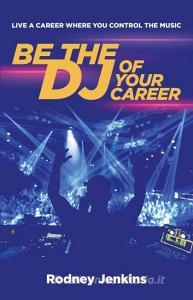 Be the DJ of Your Career di Rodney Jenkins edito da New Degree Press