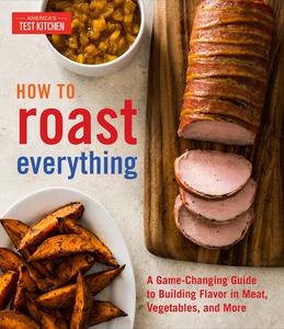 How to Roast Everything: A Game-Changing Guide to Building Flavor in Meat, Vegetables, and More di America's Test Kitchen edito da AMER TEST KITCHEN