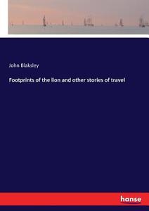 Footprints of the lion and other stories of travel di John Blaksley edito da hansebooks