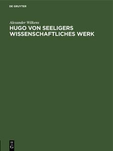 Hugo von Seeligers wissenschaftliches Werk di Alexander Wilkens edito da De Gruyter