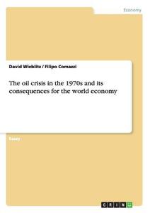 The oil crisis in the 1970s and its consequences for the world economy di Filipo Comazzi, David Wieblitz edito da GRIN Publishing