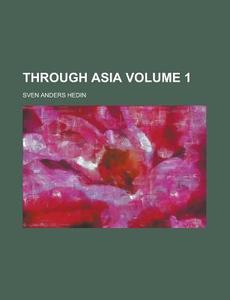 Through Asia (volume 1) di Sven Anders Hedin edito da General Books Llc