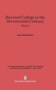 Harvard College in the Seventeenth Century, Part I di Samuel Eliot Morison edito da Harvard University Press