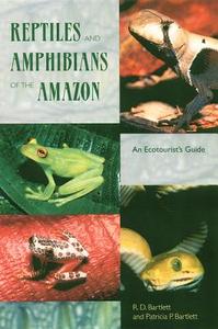 Reptiles and Amphibians of the Amazon: An Ecotourist's Guide di Richard D. Bartlett, Patricia Bartlett edito da UNIV PR OF FLORIDA