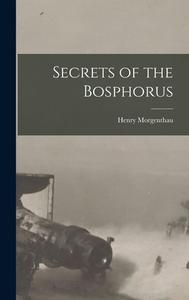Secrets of the Bosphorus di Henry Morgenthau edito da LEGARE STREET PR