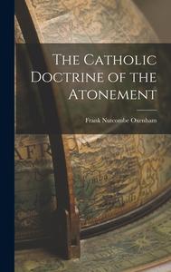 The Catholic Doctrine of the Atonement di Frank Nutcombe Oxenham edito da LEGARE STREET PR