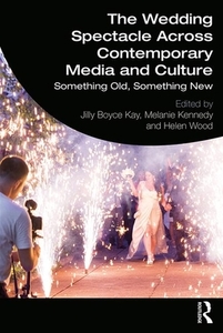 The Wedding Spectacle Across Contemporary Media And Culture di Jilly Boyce Kay edito da Taylor & Francis Ltd
