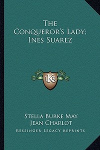 The Conqueror's Lady; Ines Suarez di Stella Burke May edito da Kessinger Publishing