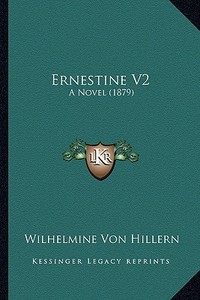 Ernestine V2: A Novel (1879) di Wilhelmine Von Hillern edito da Kessinger Publishing