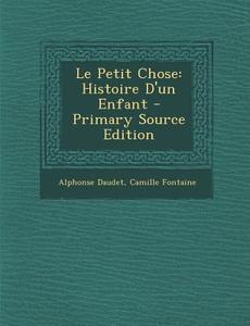 Le Petit Chose: Histoire D'Un Enfant di Alphonse Daudet, Camille Fontaine edito da Nabu Press