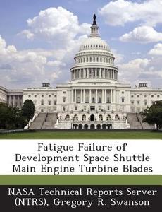 Fatigue Failure Of Development Space Shuttle Main Engine Turbine Blades di Gregory R Swanson edito da Bibliogov
