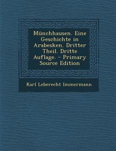 Munchhausen. Eine Geschichte in Arabesken. Dritter Theil. Dritte Auflage. di Karl Leberecht Immermann edito da Nabu Press