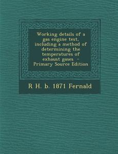 Working Details of a Gas Engine Test, Including a Method of Determining the Temperatures of Exhaust Gases di R. H. B. 1871 Fernald edito da Nabu Press