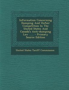 Information Concerning Dumping and Unfair Competition in the United States and Canada's Anti-Dumping Law ...... edito da Nabu Press