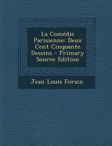 La Comedie Parisienne: Deux Cent Cinquante Dessins - Primary Source Edition di Jean Louis Forain edito da Nabu Press