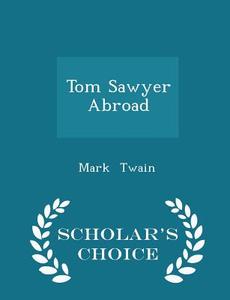Tom Sawyer Abroad - Scholar's Choice Edition di Mark Twain edito da Scholar's Choice