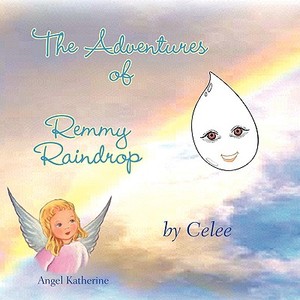 The Adventures of Remmy Raindrop di Celee edito da AuthorHouse