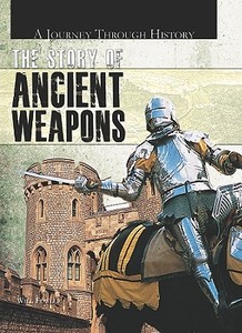 The Story of Ancient Weapons di Will Fowler edito da ROSEN PUB GROUP