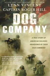 Dog Company: A True Story of American Soldiers Abandoned by Their High Command di Lynn Vincent, Roger Hill edito da CTR STREET
