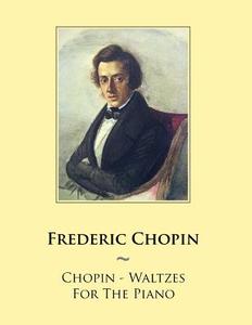 Chopin - Waltzes for the Piano di Frederic Chopin, Samwise Publishing edito da Createspace