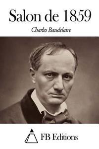 Salon de 1859 di Charles P. Baudelaire edito da Createspace